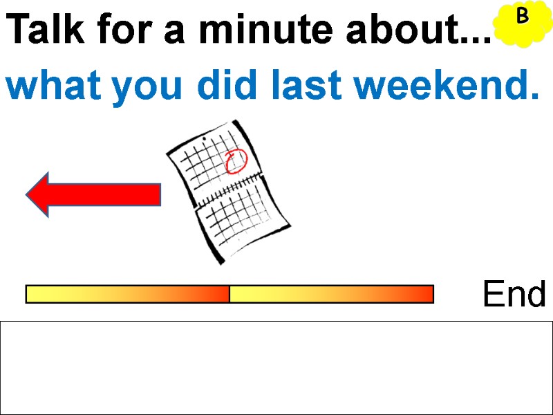 Talk for a minute about... End what you did last weekend. B